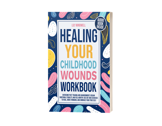 Healing Your Childhood Wounds Workbook